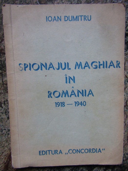 SPIONAJUL MAGHIAR IN ROMANIA 1918-1940 - Ioan Dumitru - 1990