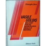 VASILE GOLDIS MILITANT PENTRU DESAVARSIREA IDEALULUI NATIONAL-GHEORGHE SORA-225541