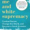 Me and White Supremacy: Combat Racism, Change the World, and Become a Good Ancestor