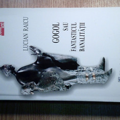 Lucian Raicu - Gogol sau fantasticul banalitatii (Editura ICR, 2004)