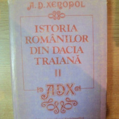 ISTORIA ROMANILOR DIN DACIA TRAIANA , VOL. II , ED. a IV a de A. D. XENOPOL , Bucuresti 1986