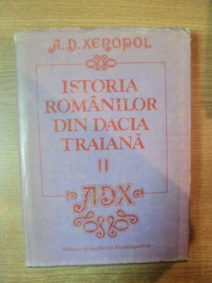 ISTORIA ROMANILOR DIN DACIA TRAIANA , VOL. II , ED. a IV a de A. D. XENOPOL , Bucuresti 1986 foto