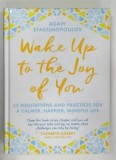 WAKE UP TO THE JOY OF YOU , 52 MEDITATIONS AND PRACTICES FOR A CALMER , HAPPIER , MINDFUL LIFE by AGAPI STASSINOPOULOS , 2016