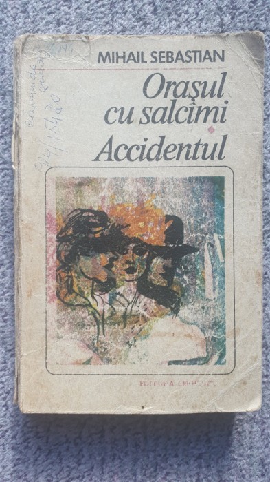 Orasul cu salcami, Accidentul, Mihail Sebastian, Ed Eminescu 1985, 358 pagini