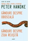 Ganduri despre oboseala. Ganduri despre ziua reusita - Peter Handke, Gabriella Eftimie