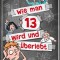 Wie man 13 wird und uberlebt (Wie man 13 wird 1)
