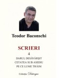 Scrieri 4. Darul desavarsit. Cetatea sub asediu. Pe ce lume traim - Teodor Baconschi