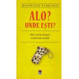 Maurizio Ferraris - Alo? Unde esti? Mic tratat despre telefonul mobil - 134706