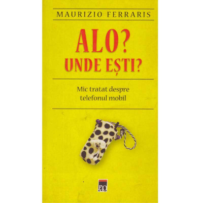 Maurizio Ferraris - Alo? Unde esti? Mic tratat despre telefonul mobil - 134706 foto