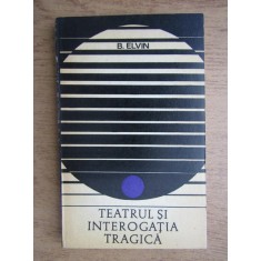 B. Elvin - Teatrul si interogatia tragica