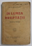 IN LUMEA DREPTATII - NUVELE SI SCHITE de IOAN AL. BRATESCU - VOINESTI , 1920 , PREZINTA PETE SI URME DE UZURA , COTORUL CU DEFECTE