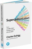 Supercomunicatori - Charles Duhigg - Publica