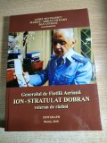 O legenda vie. Generalul de Flotila Aeriana Ion-Stratulat Dobran [semnatura], veteran de razboi. Volum omagial - Aurel Pentelescu (Editgraph, 2010)
