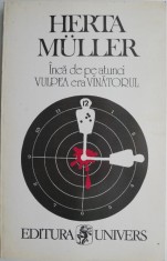 Inca de pe atunci vulpea era vanatorul ? Herta Muller foto