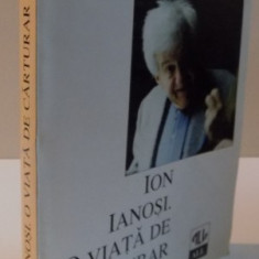 ION IANOSI , O VIATA DE CARTURAR , editie ingrijita de VASILE MORAR , 1998