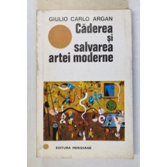 CADEREA SI SALVAREA ARTEI MODERNE- GIULIO CARLO ARGAN, BUC. 1970