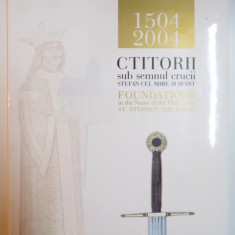CTITORII SUB SEMNUL CRUCII STEFAN CEL MARE SI SFANT 1504-2004 / FOUNDATIONS IN THE NAME OF THE HOLY CROSS ST. STEPHEN THE GREAT, EDITIE BILINGVA ENGLE