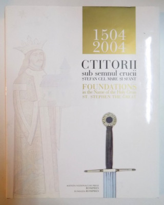 CTITORII SUB SEMNUL CRUCII STEFAN CEL MARE SI SFANT 1504-2004 / FOUNDATIONS IN THE NAME OF THE HOLY CROSS ST. STEPHEN THE GREAT, EDITIE BILINGVA ENGLE foto