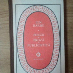 POEZII , PROZA , PUBLICISTICA de ION BARBU , Bucuresti 1987