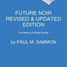 Future Noir Revised & Updated Edition: The Making of Blade Runner