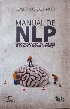 MANUAL DE NLP. GHID PRACTIC PENTRU A OBTINE REZULTATELE PE CARE LE DORESTI-JOSEPH O&#039;CONNOR-277276