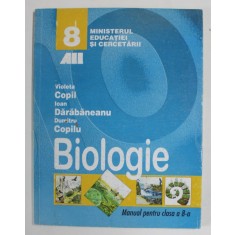 BIOLOGIE , MANUAL PENTRU CLASA A - 8 -A de VIOLETA COPIL ...DUMITRU COPILU , 2000