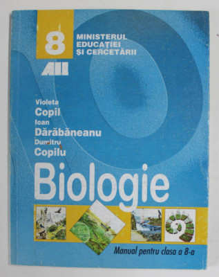 BIOLOGIE , MANUAL PENTRU CLASA A - 8 -A de VIOLETA COPIL ...DUMITRU COPILU , 2000 foto