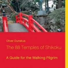 The 88 Temples of Shikoku: A Guide for the Walking Pilgrim