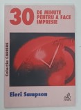 30 DE MINUTE PENTRU A FACE IMPRESIE de ELERI SAMPSON , 2007 * FORMAT REDUS