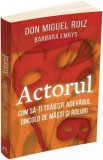 Cumpara ieftin Actorul. Cum sa-ti traiesti adevarul dincolo de masti si roluri - Don Miguel Ruiz, Barbara Emrys