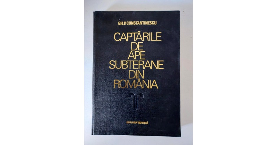 Captarile De Ape Subterane Din Romania - Gh. P. Constantinescu | Okazii.ro