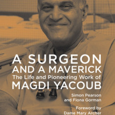 A Surgeon and a Maverick: The Life and Pioneering Work of Magdi Yacoub