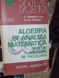 Algebra si analiza matematica pentru admitere in facultate - C. Ionescu Tiu
