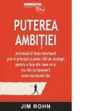 Puterea ambitiei. Activeaza-ti forta interioara prin 6 principii si peste 100 de strategii pentru a face din ceea ce ai (nu din ce lipseste!) sursa su