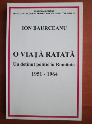 Ion Bauceanu - O viata ratata. Un detinut politic in Romania 1951-1964 foto