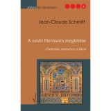 A zsid&oacute; Hermann megt&eacute;r&eacute;se - &Ouml;n&eacute;let&iacute;r&aacute;s, t&ouml;rt&eacute;nelem &eacute;s fikci&oacute; - Jean-Claude Schmitt