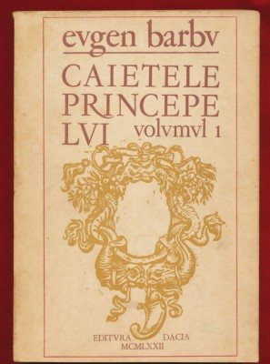 Eugen Barbu, &amp;bdquo;CAIETELE PRINCIPELVI&amp;rdquo;, volvmvl 1, Editura Dacia, 1972. foto