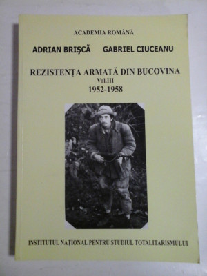 REZISTENTA ARMATA DIN BUCOVINA vol. III 1952-1958 - Adrian BRISCA * Gabriel CIUCEANU foto