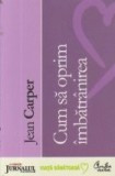 Cum sa oprim imbatranirea (Editie 2008)