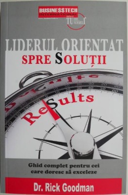 Liderul orientat spre solutii. Ghid complet pentru cei care doresc sa exceleze &amp;ndash; Rick Goodman foto