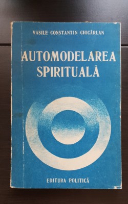 Automodelarea spirituală - Vasile Constantin Cioc&amp;acirc;rlan foto