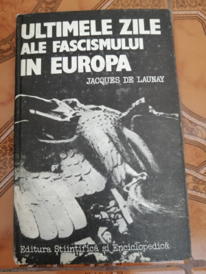 Ultimele zile ale fascismului in Europa - Jacques De Launay foto
