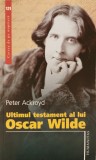 Ultimul testament al lui Oscar Wilde &ndash; Peter Ackroyd