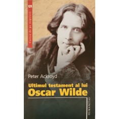 Ultimul testament al lui Oscar Wilde &ndash; Peter Ackroyd