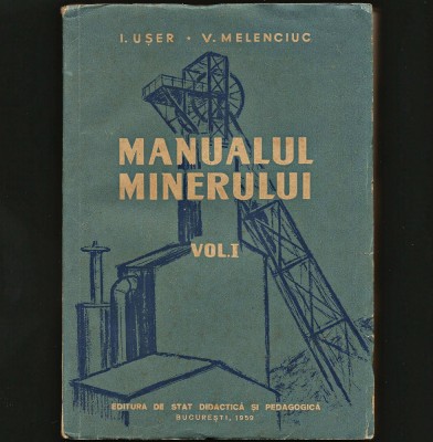 MANUALUL MINERULUI VOL. I 1959 - I. UȘER * V. MELENCIUC - MINĂ, MINER, MINERIT foto