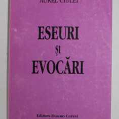 ESEURI SI EVOCARI de AUREL CIULEI , REUNITE DE PE CALEA UNDELOR DIN PAGINI RISIPITE SI ROSTIRI OCAZIONALE , VOLUMUL I , 2000