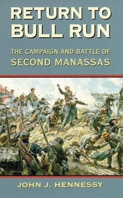 Return to Bull Run: The Campaign and Battle of Second Manassas