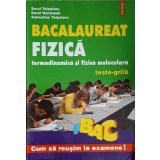 BACALAUREAT FIZICA, TERMODINAMICA SI FIZICA MOLECULARA. TESTE-GRILA-S. TALPALARU, D. HARALAMB, S. TALPALARU-219425
