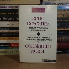RENE DESCARTES - DOUA TRATATE FILOZOFICE * VIATA LUI DESCARTES DE C. NOICA , 1992 *