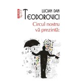 Circul nostru va prezinta - Lucian Dan Teodorovici, Polirom, Fictiune, Romana, ISBN 9789734683314, Coperta Brosata